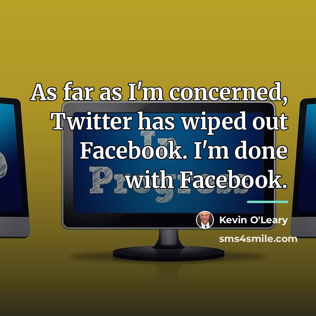 “As far as I'm concerned, Twitter has wiped out Facebook.…” quote by Kevin O'Leary