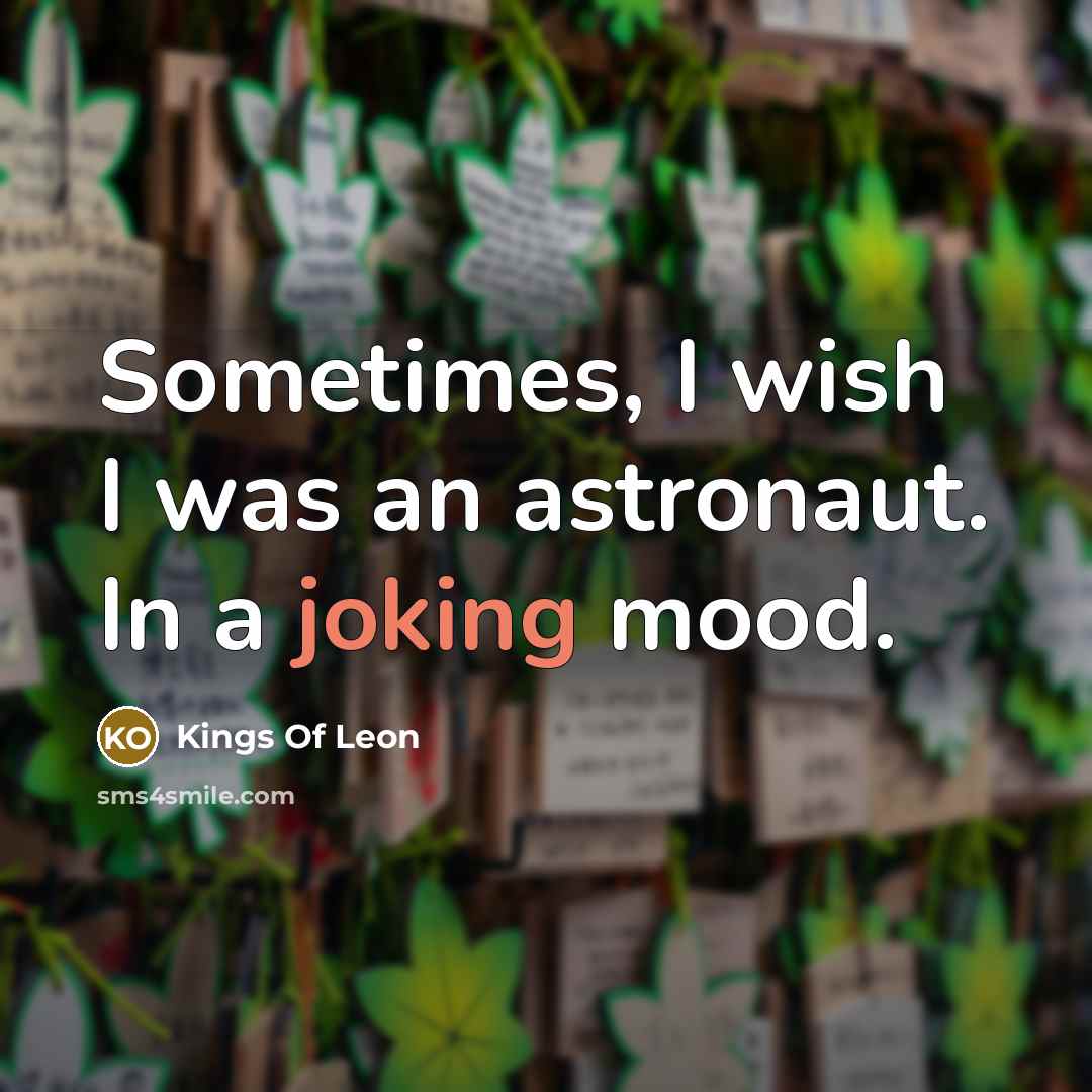 “Sometimes, I wish I was an astronaut. In a joking mood.” quote by Kings Of Leon