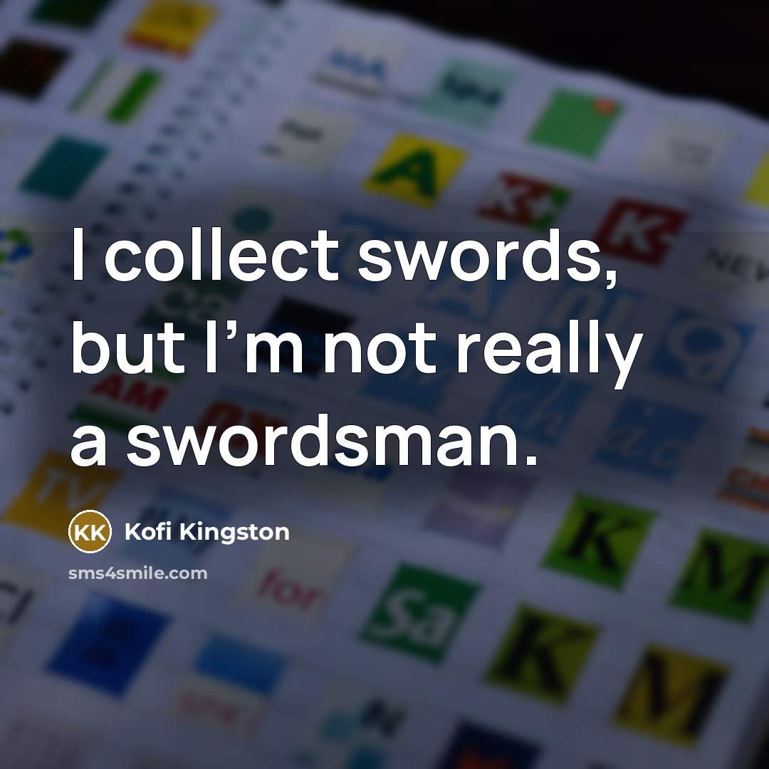 “I collect swords, but I'm not really a swordsman.…” quote by Kofi Kingston
