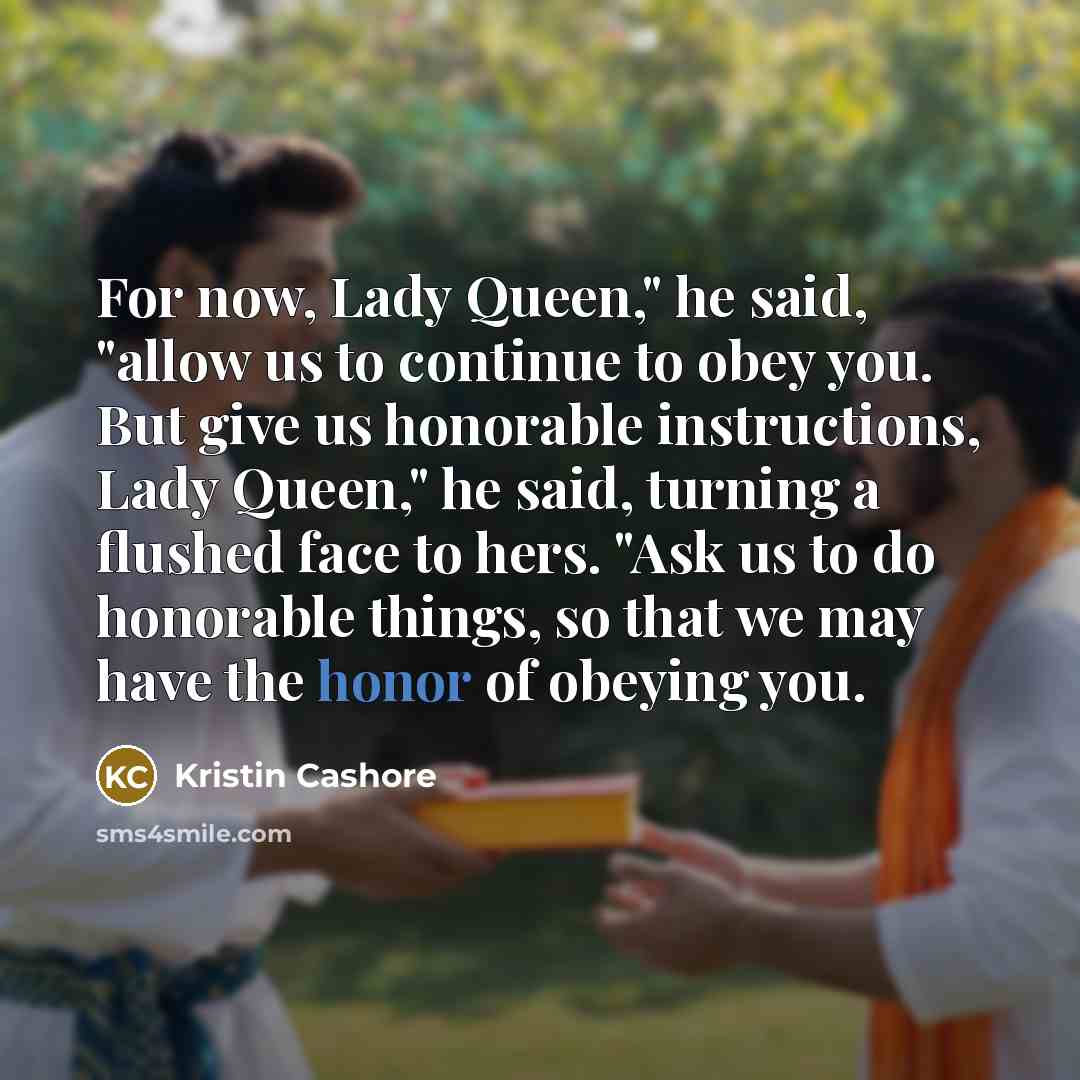 “For now, Lady Queen," he said, "allow us to continue…” quote by Kristin Cashore