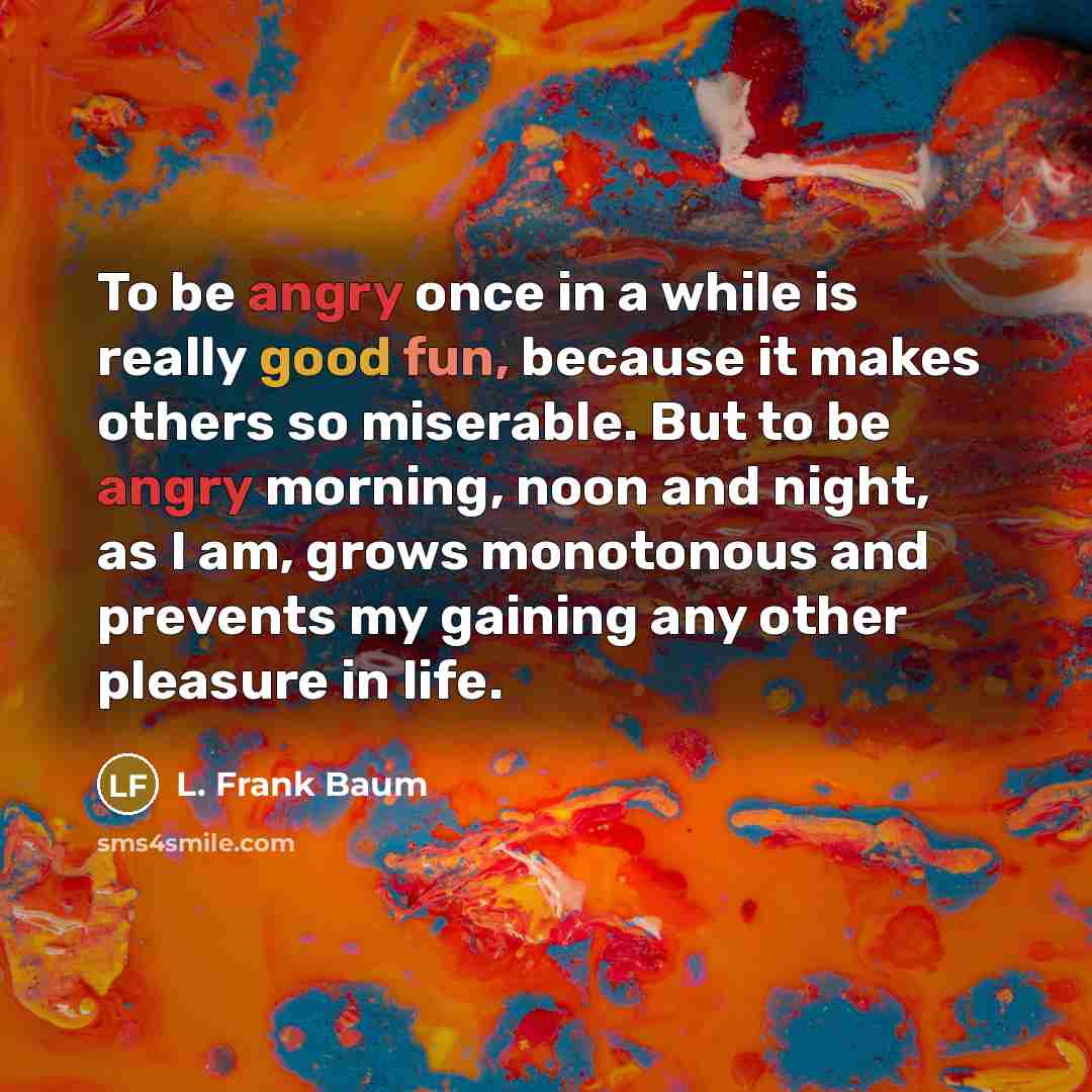 “To be angry once in a while is really good…” quote by L. Frank Baum