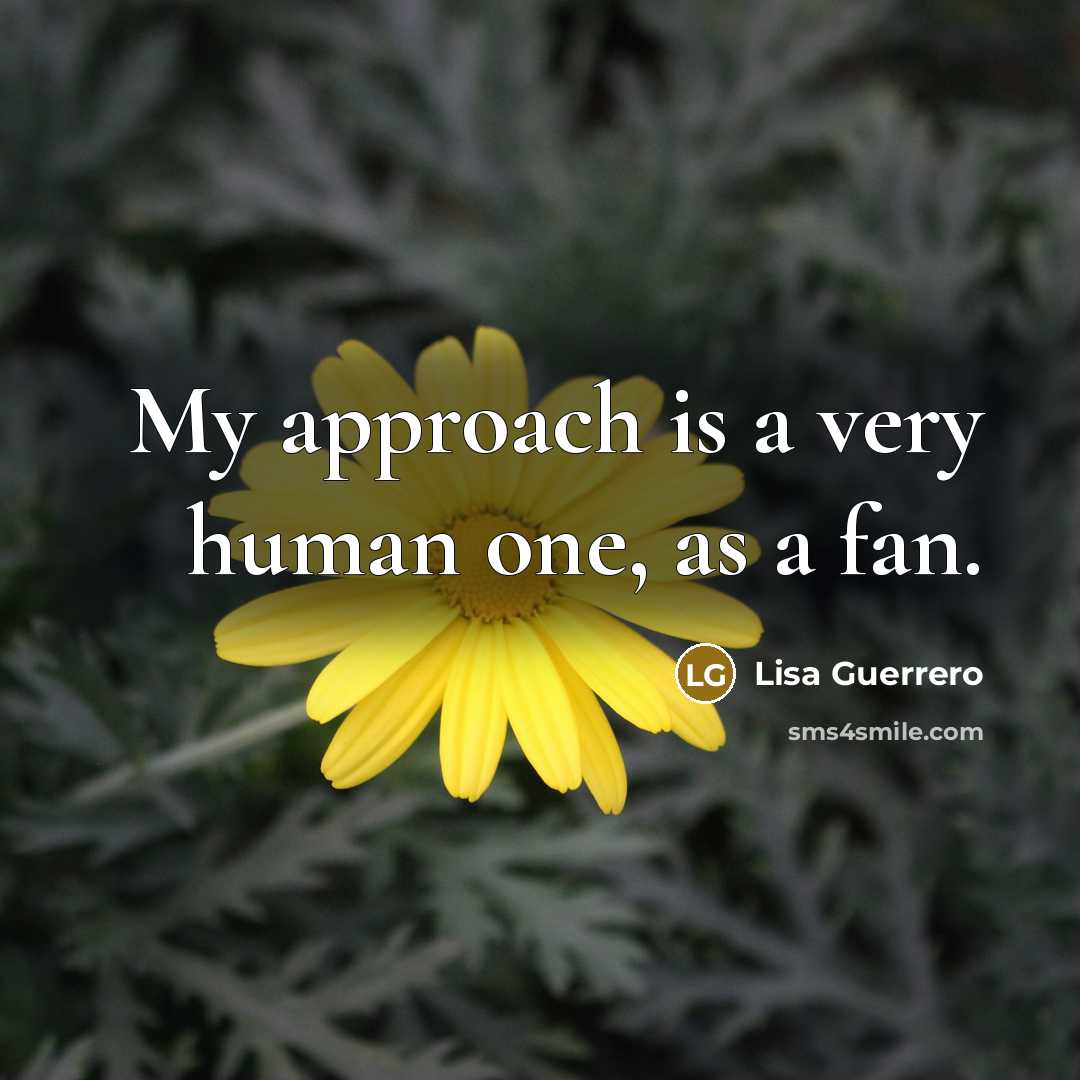 “My approach is a very human one, as a fan.…” quote by Lisa Guerrero