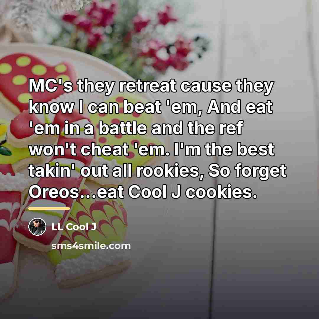 “MC's they retreat cause they know I can beat 'em,…” quote by LL Cool J