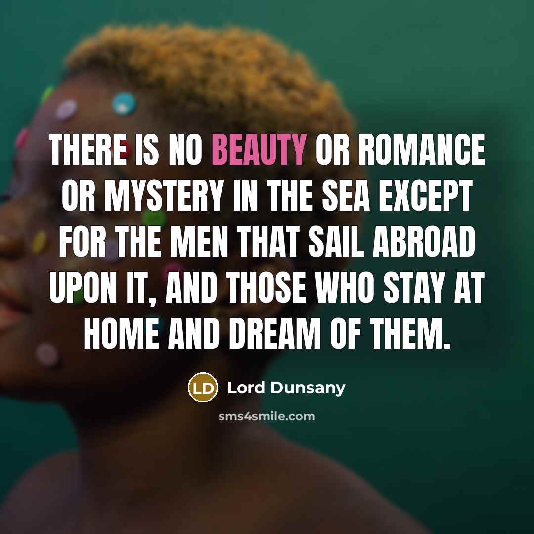 “There is no beauty or romance or mystery in the…” quote by Lord Dunsany