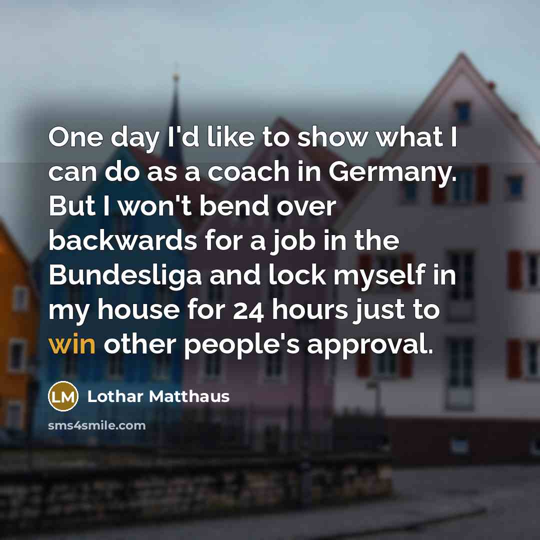 “One day I'd like to show what I can do…” quote by Lothar Matthaus