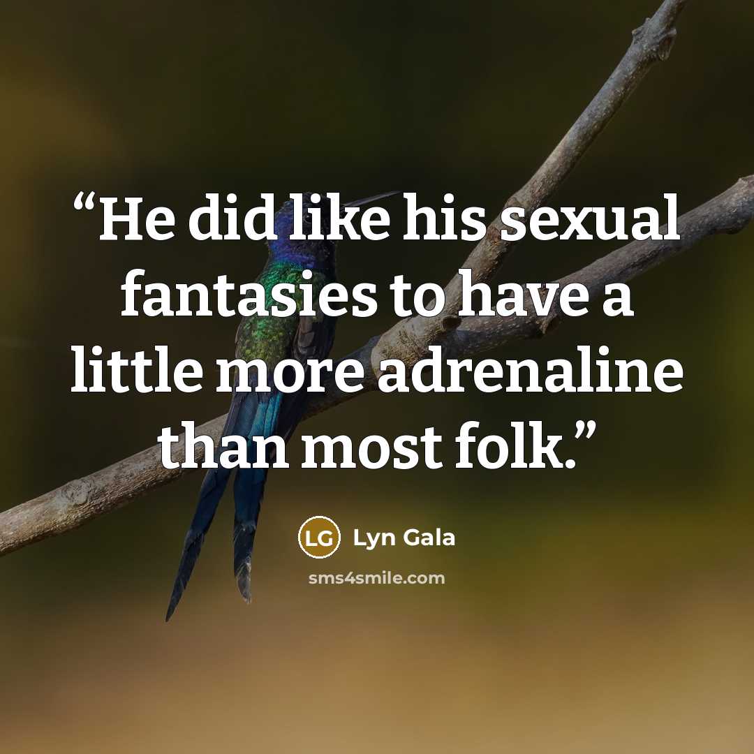 “He did like his sexual fantasies to have a little more adrenaline than most folk.” quote by Lyn Gala