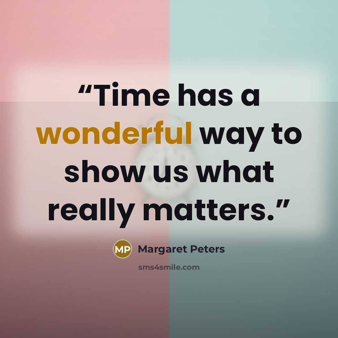 “Time has a wonderful way to show us what really matters.” quote by Margaret Peters