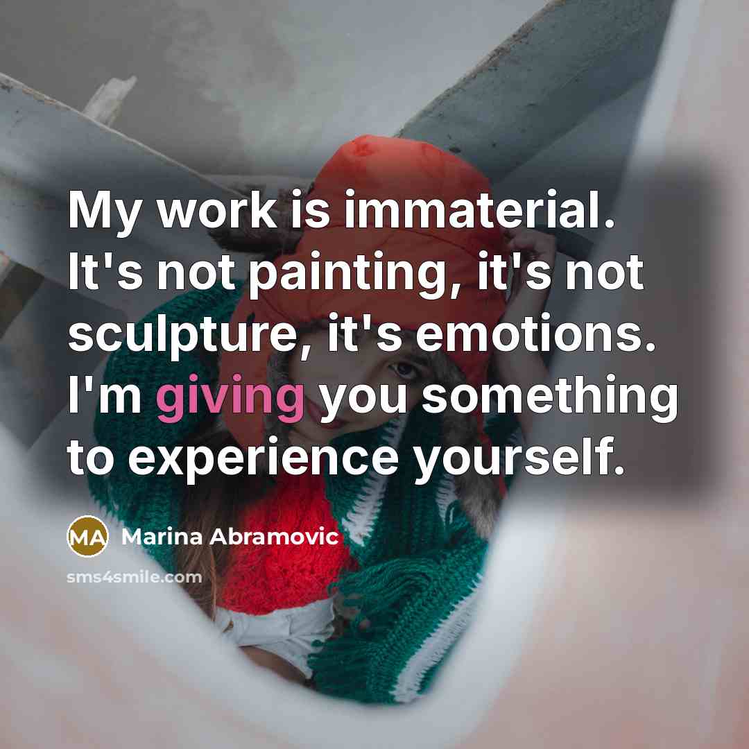 “My work is immaterial. It's not painting, it's not sculpture,…” quote by Marina Abramovic