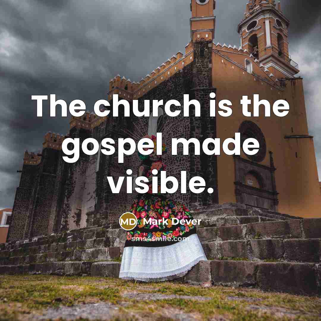 “The church is the gospel made visible.…” quote by Mark Dever