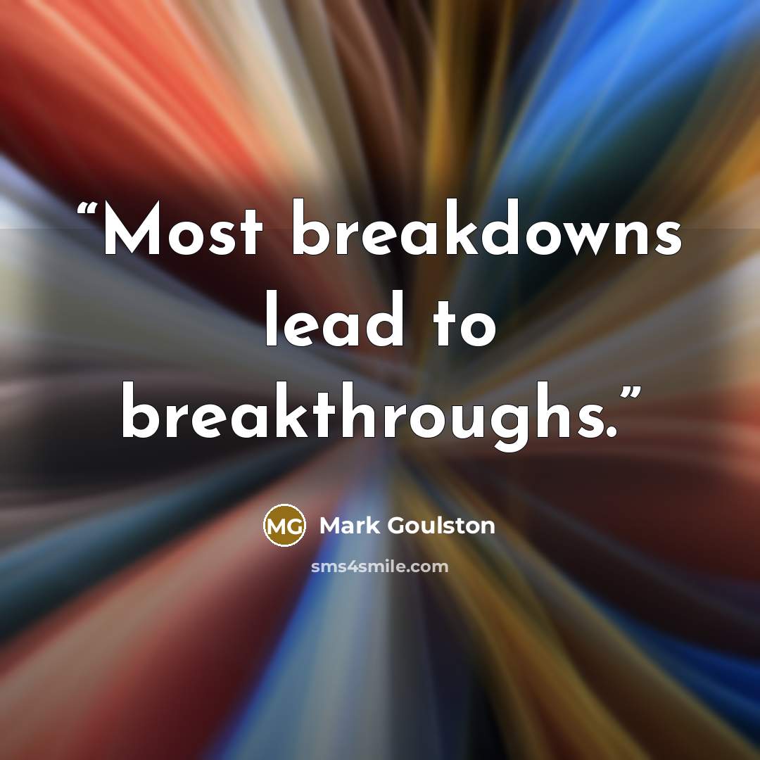 “Most breakdowns lead to breakthroughs.” quote by Mark Goulston