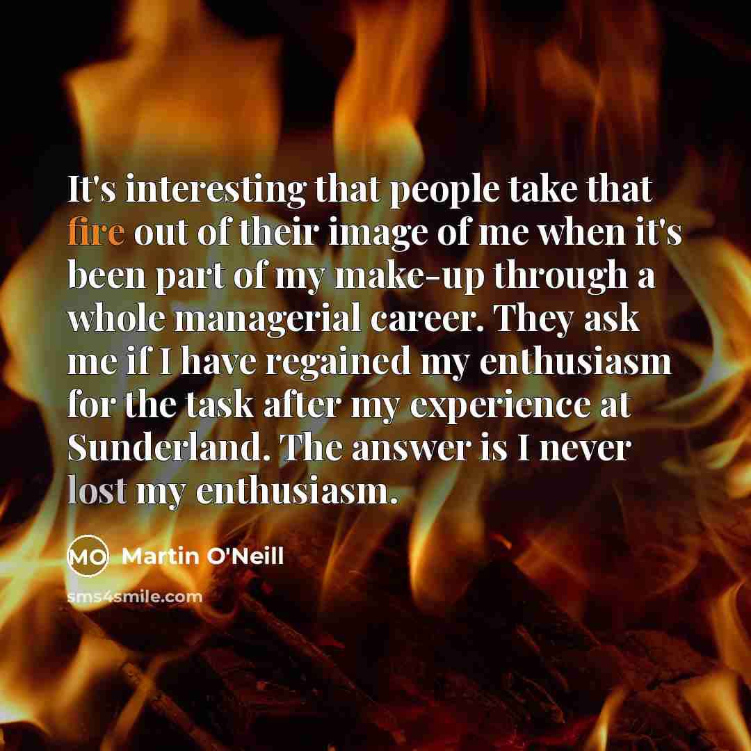 “It's interesting that people take that fire out of their…” quote by Martin O'Neill