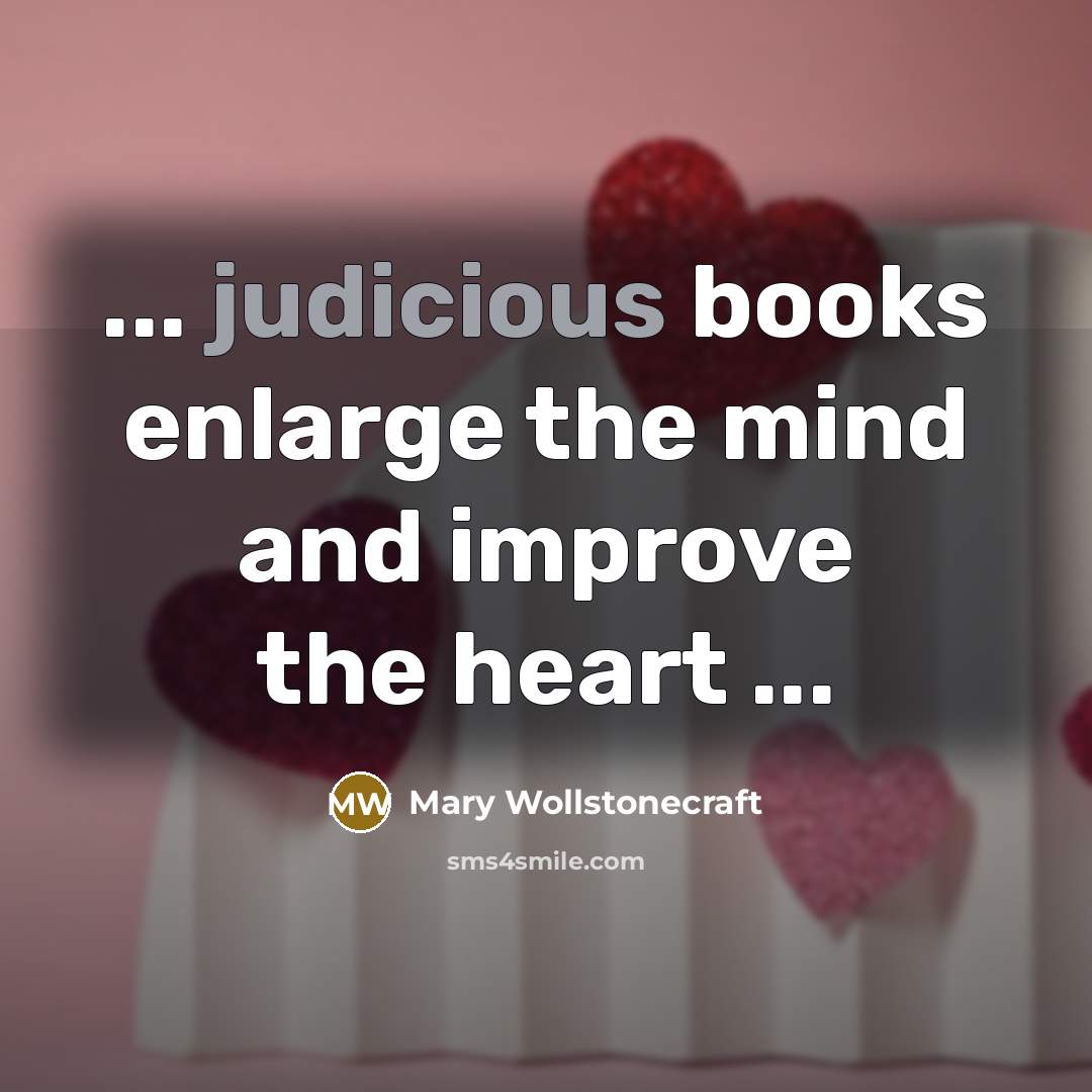 “... judicious books enlarge the mind and improve the heart…” quote by Mary Wollstonecraft