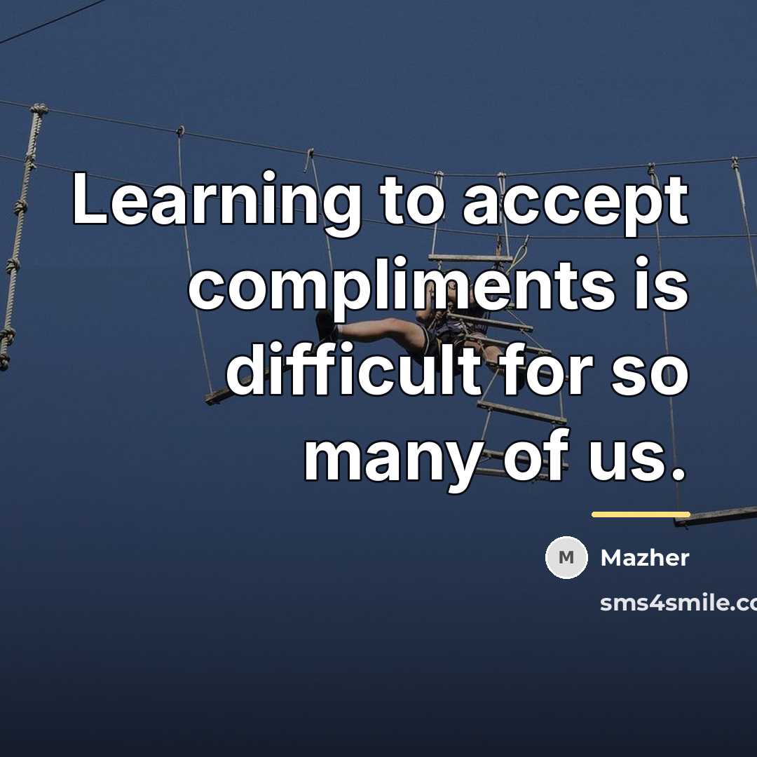 “Learning to accept compliments is difficult for so many of…” quote by Mazher