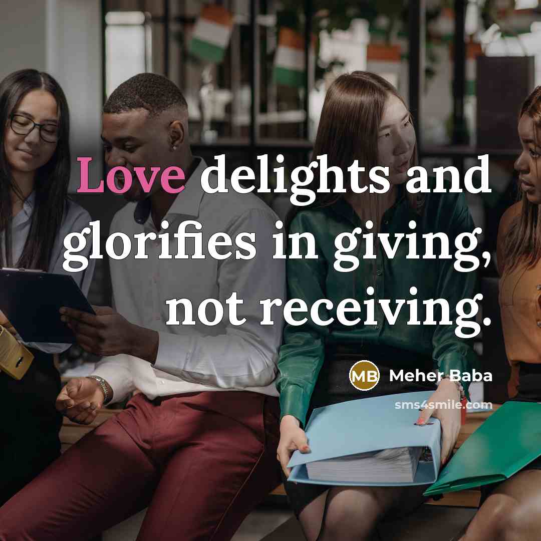 “Love delights and glorifies in giving, not receiving.…” quote by Meher Baba