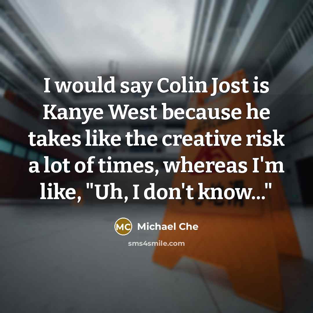 “I would say Colin Jost is Kanye West because he…” quote by Michael Che