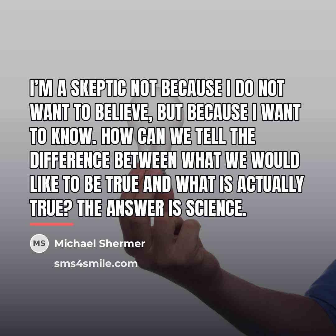 “I’m a skeptic not because I do not want to…” quote by Michael Shermer