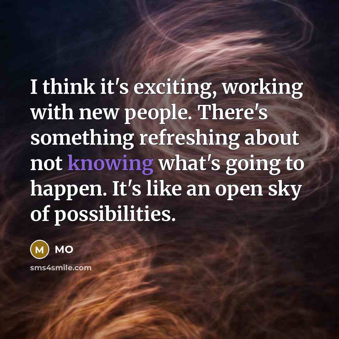 “I think it's exciting, working with new people. There's something…” quote by MO