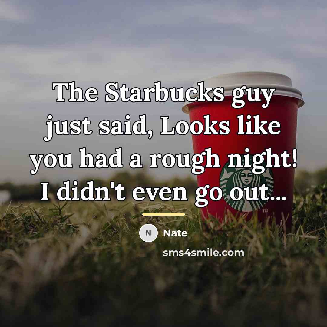 “The Starbucks guy just said, Looks like you had a…” quote by Nate