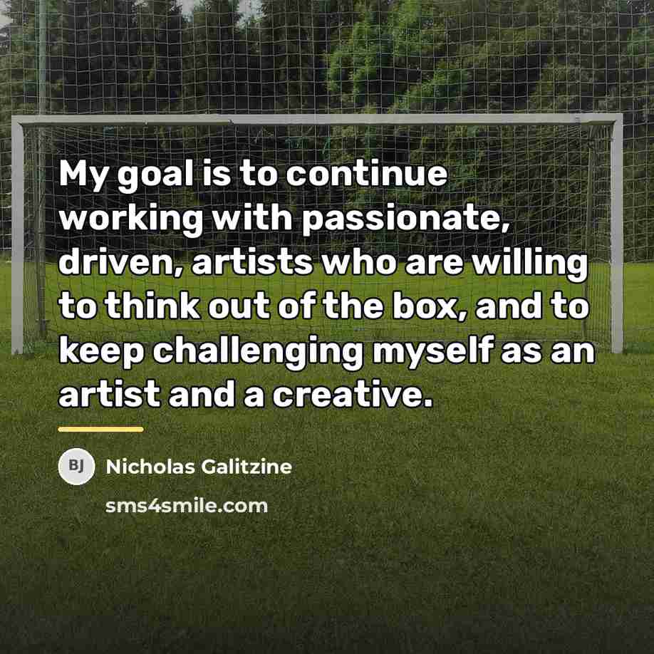 “My goal is to continue working with passionate, driven, artists…” quote by Nicholas Galitzine