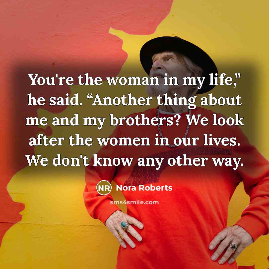 “You're the woman in my life,” he said. “Another thing…” quote by Nora Roberts
