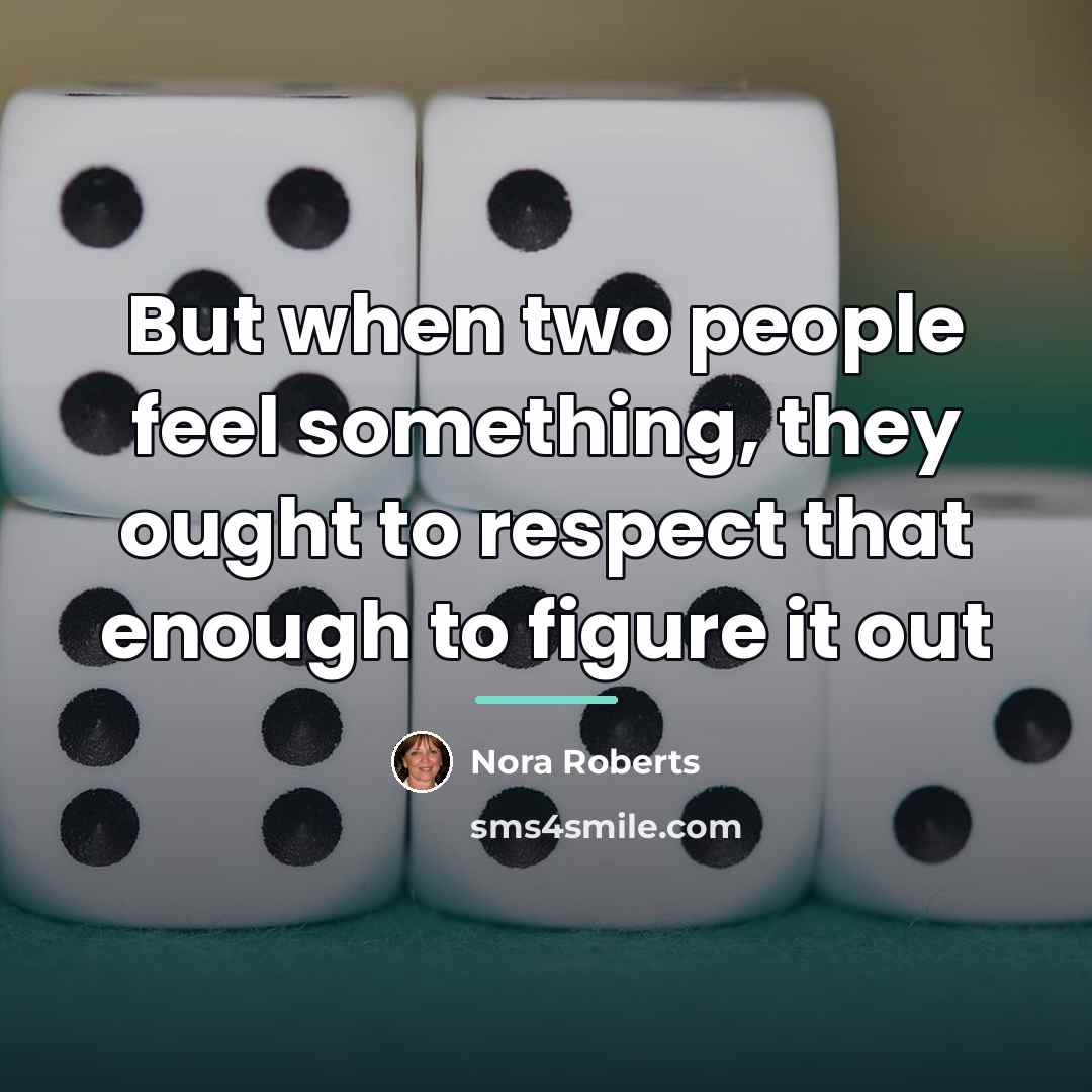 “But when two people feel something, they ought to respect…” quote by Nora Roberts