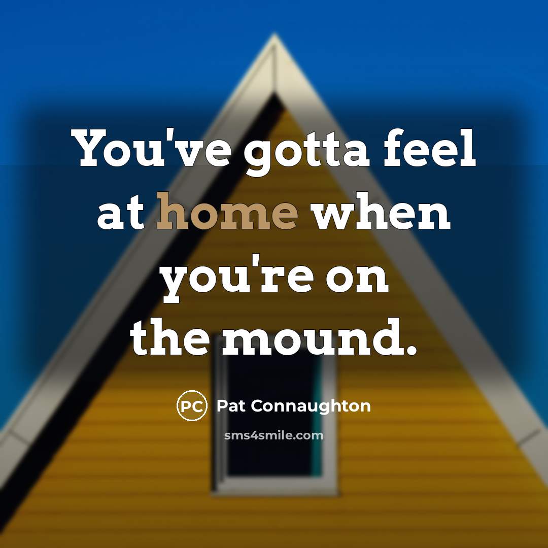 “You've gotta feel at home when you're on the mound.…” quote by Pat Connaughton