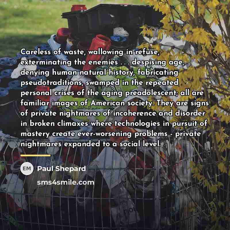 “Careless of waste, wallowing in refuse, exterminating the enemies .…” quote by Paul Shepard