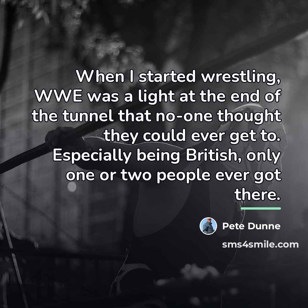 “When I started wrestling, WWE was a light at the…” quote by Pete Dunne