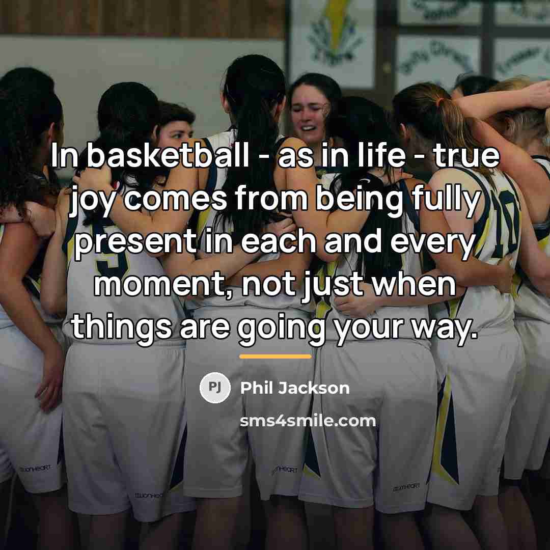 “In basketball - as in life - true joy comes…” quote by Phil Jackson