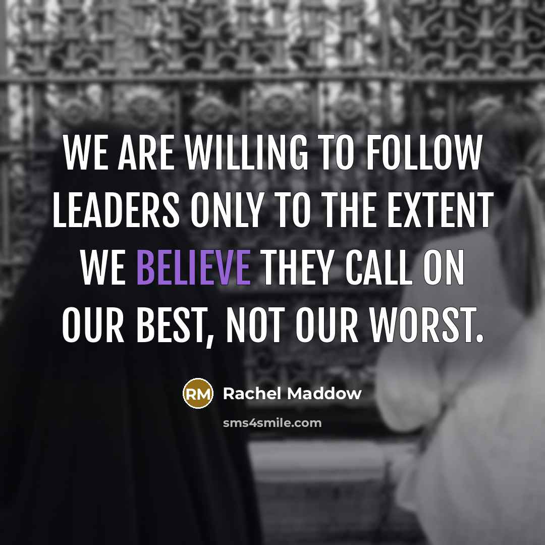 “We are willing to follow leaders only to the extent…” quote by Rachel Maddow