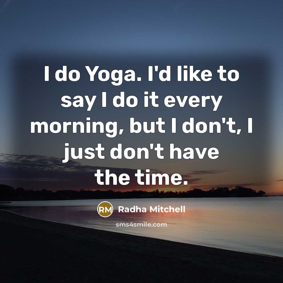 “I do Yoga. I'd like to say I do it…” quote by Radha Mitchell