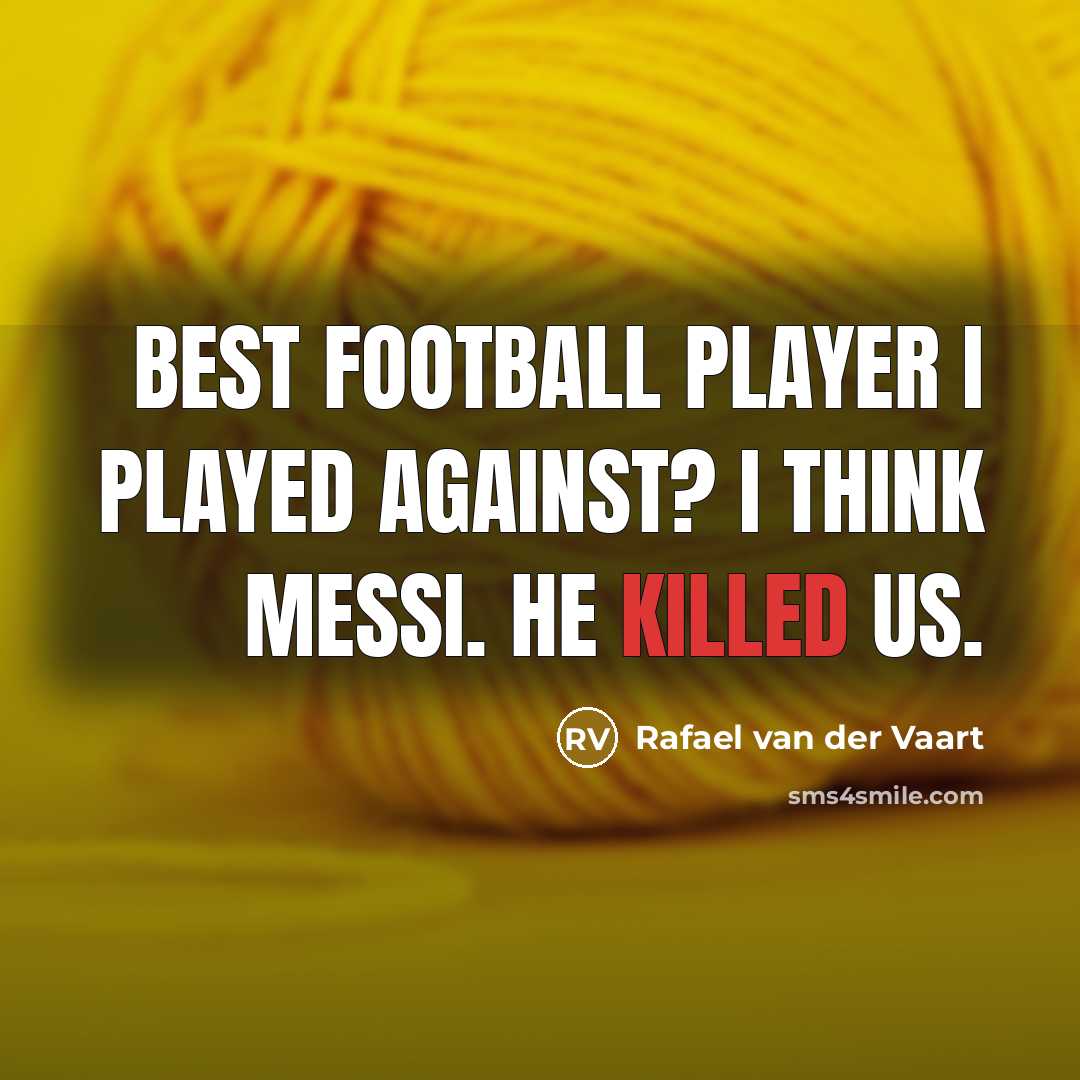 “Best football player I played against? I think Messi. He…” quote by Rafael van der Vaart