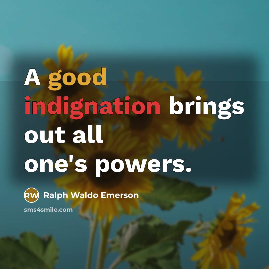 “A good indignation brings out all one's powers.…” quote by Ralph Waldo Emerson