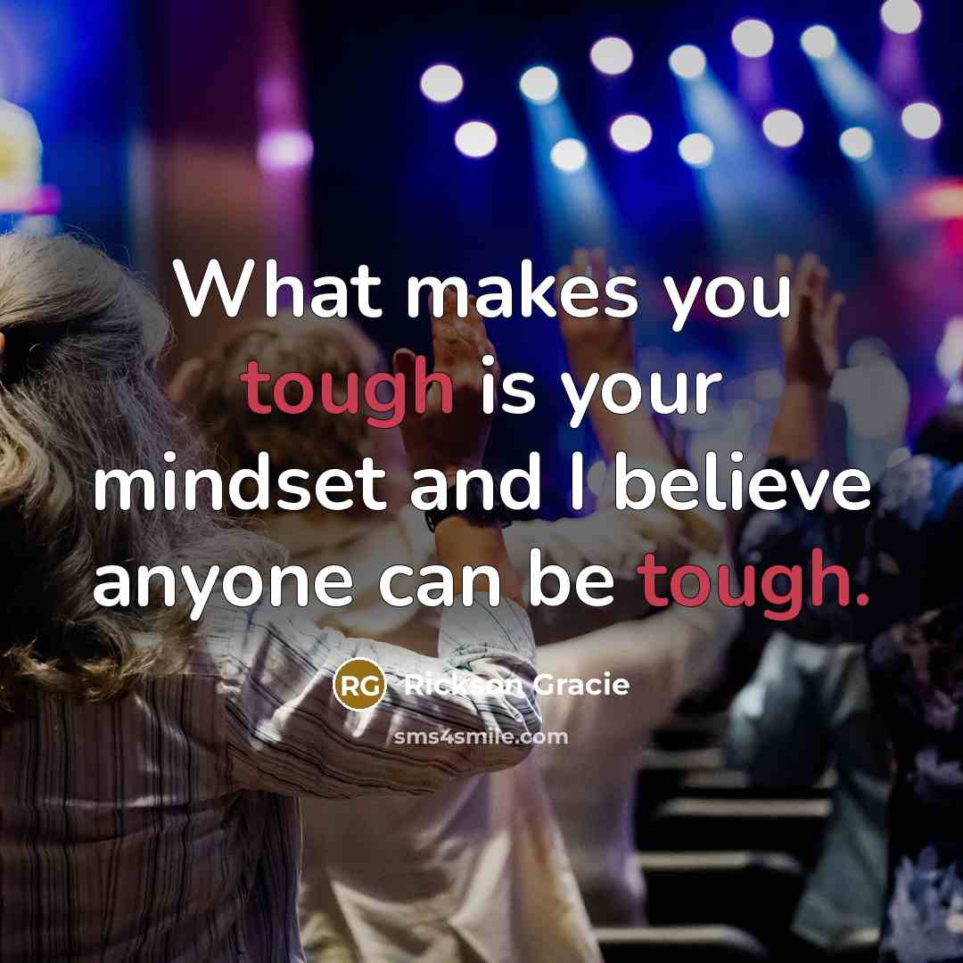 “What makes you tough is your mindset and I believe…” quote by Rickson Gracie