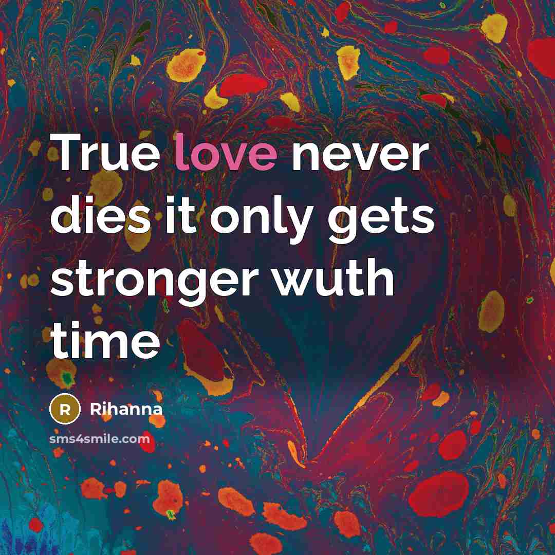 “True love never dies it only gets stronger wuth time…” quote by Rihanna