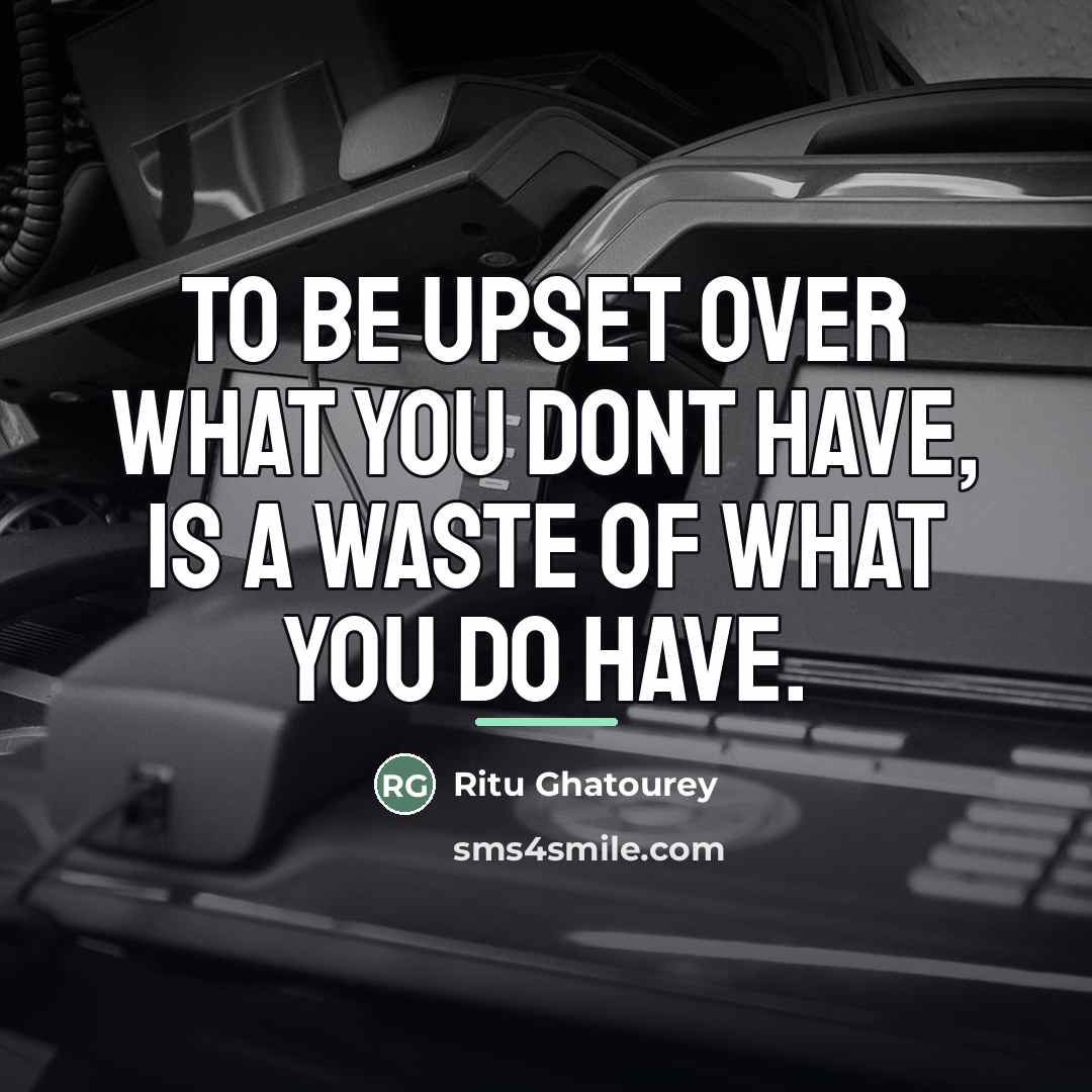 “To be upset over what you dont have, is a…” quote by Ritu Ghatourey