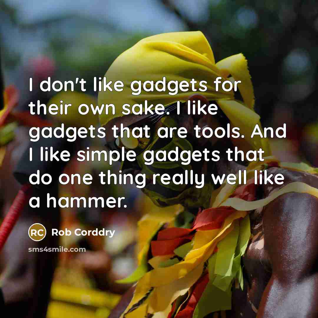 “I don't like gadgets for their own sake. I like…” quote by Rob Corddry