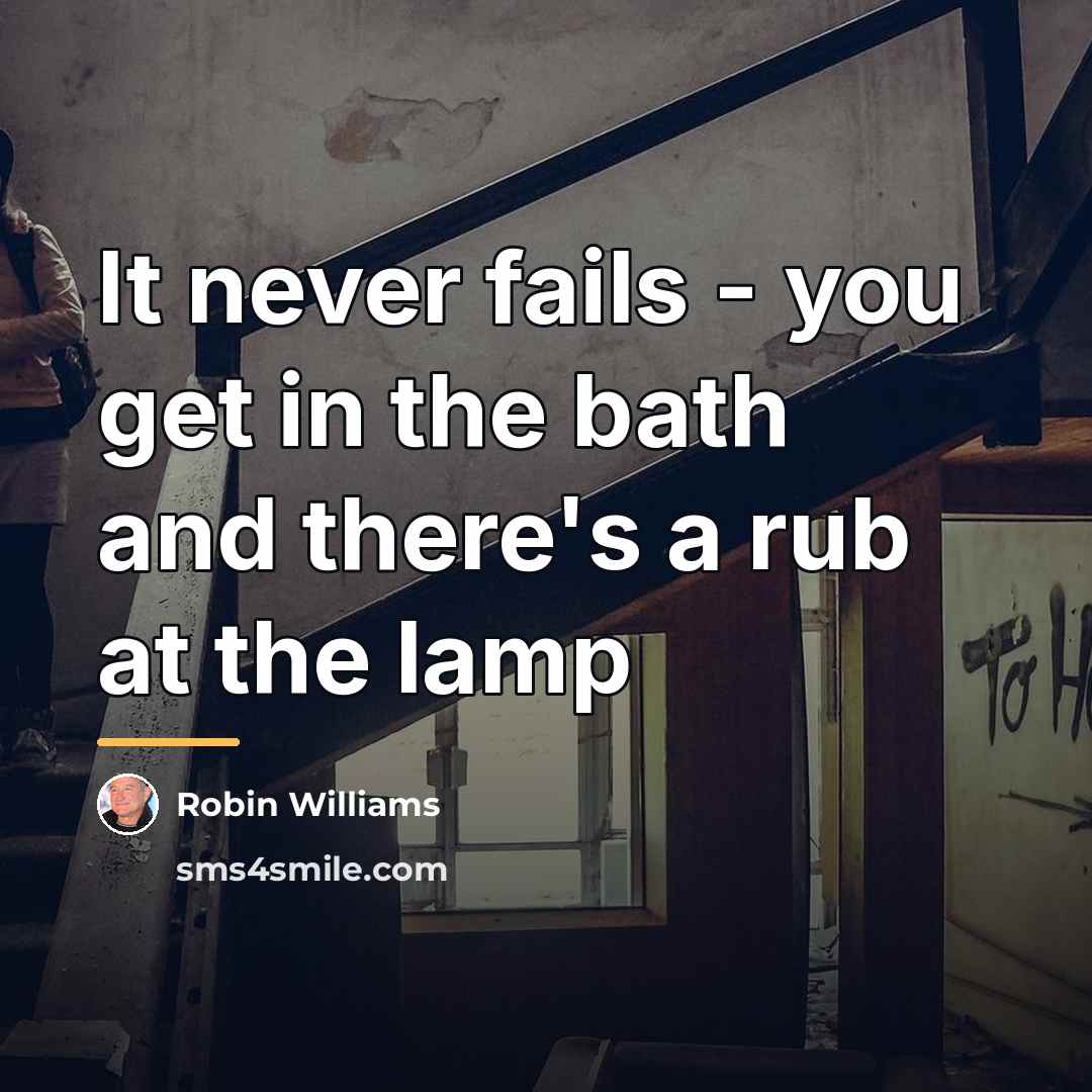 “It never fails - you get in the bath and…” quote by Robin Williams