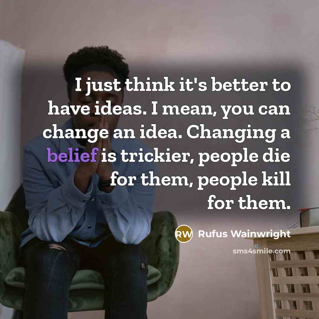 “I just think it's better to have ideas. I mean,…” quote by Rufus Wainwright