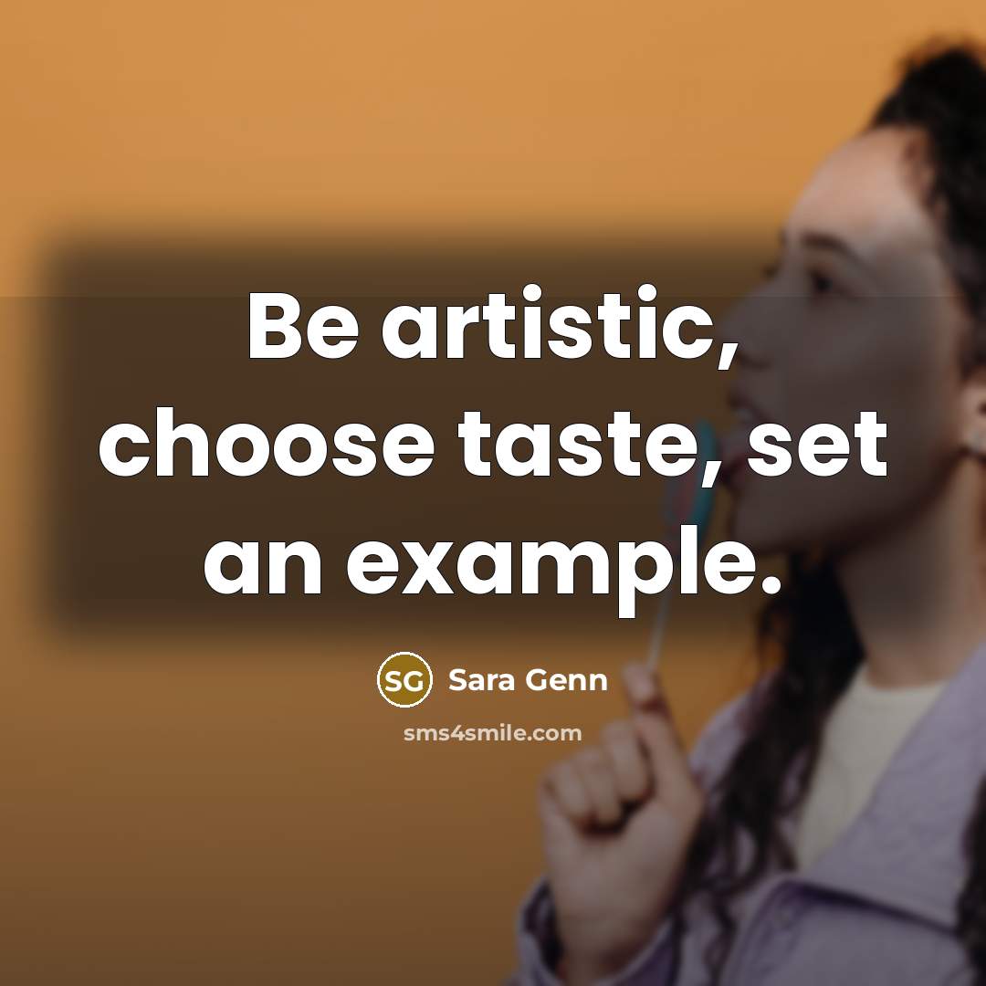 “Be artistic, choose taste, set an example.…” quote by Sara Genn