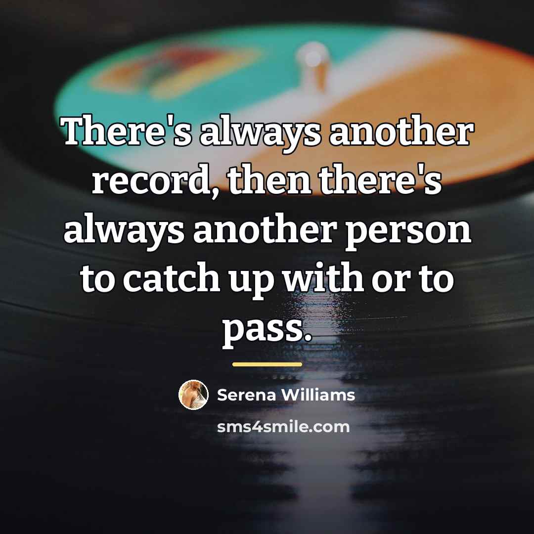 “There's always another record, then there's always another person to…” quote by Serena Williams