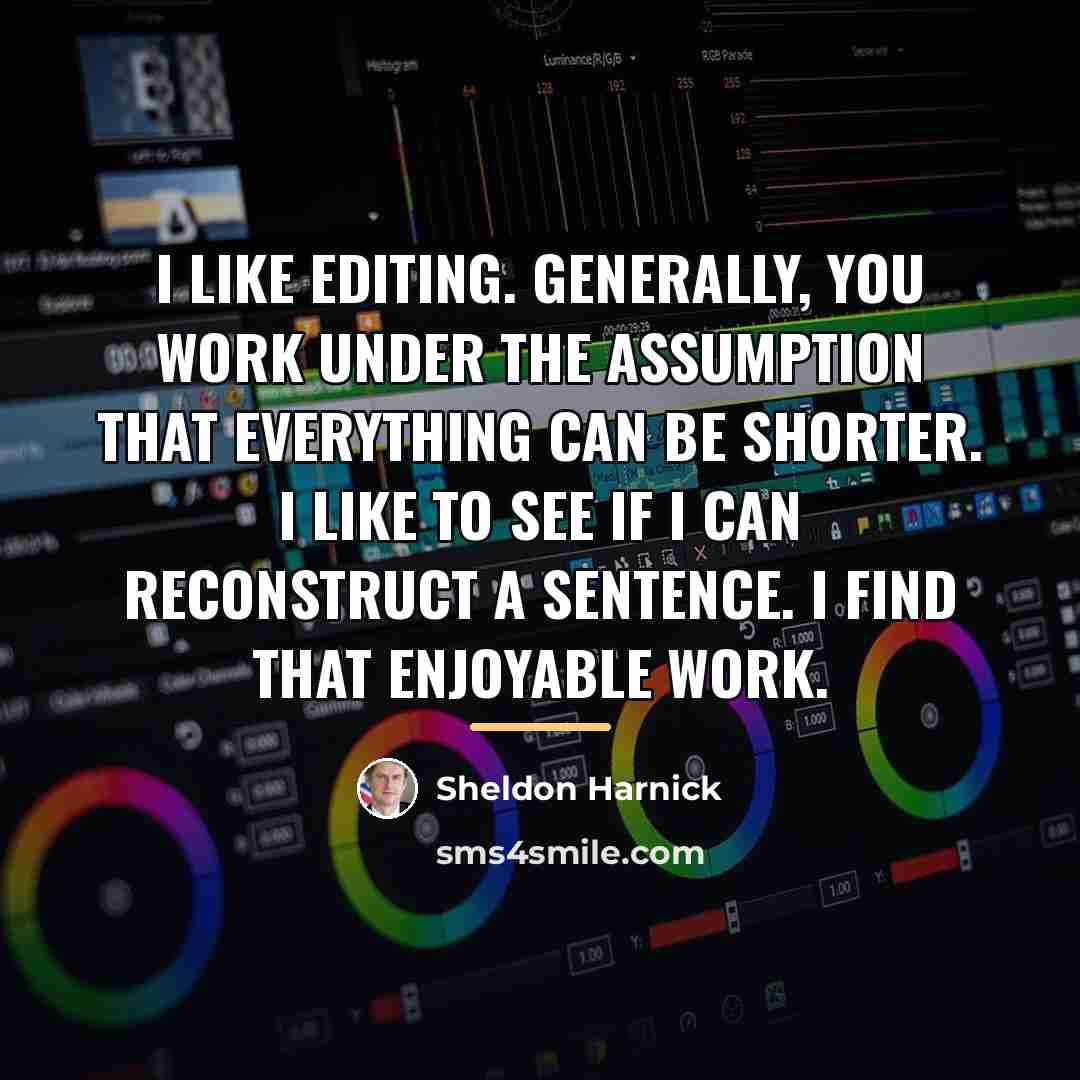 “I like editing. Generally, you work under the assumption that…” quote by Sheldon Harnick