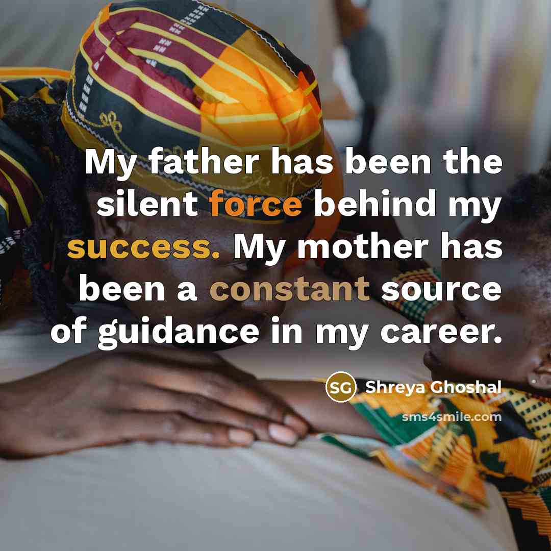 “My father has been the silent force behind my success.…” quote by Shreya Ghoshal