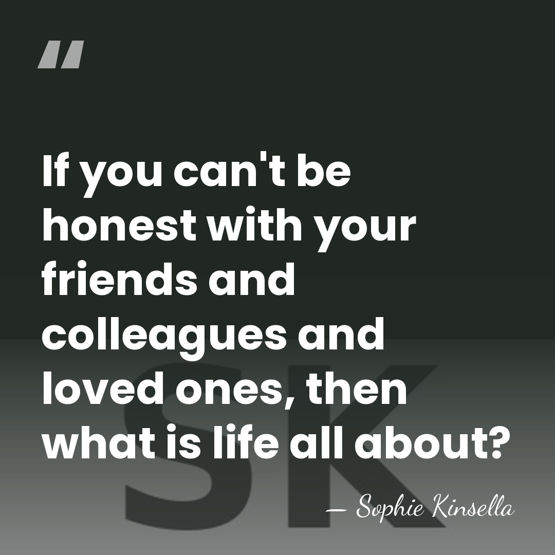 If you can't be honest with your friends and colleagues and loved&hellip; - Sophie Kinsella