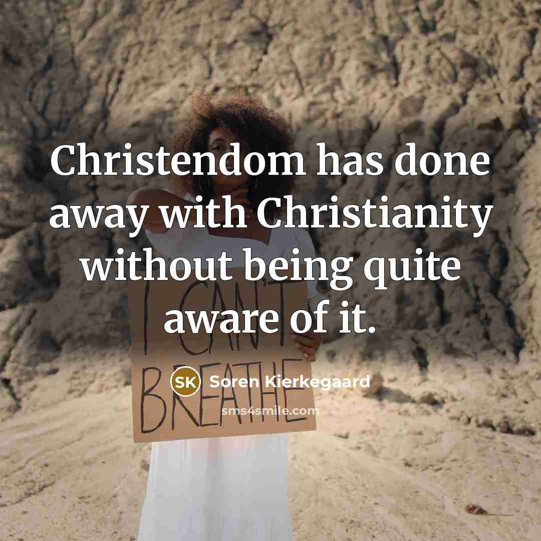 “Christendom has done away with Christianity without being quite aware…” quote by Soren Kierkegaard