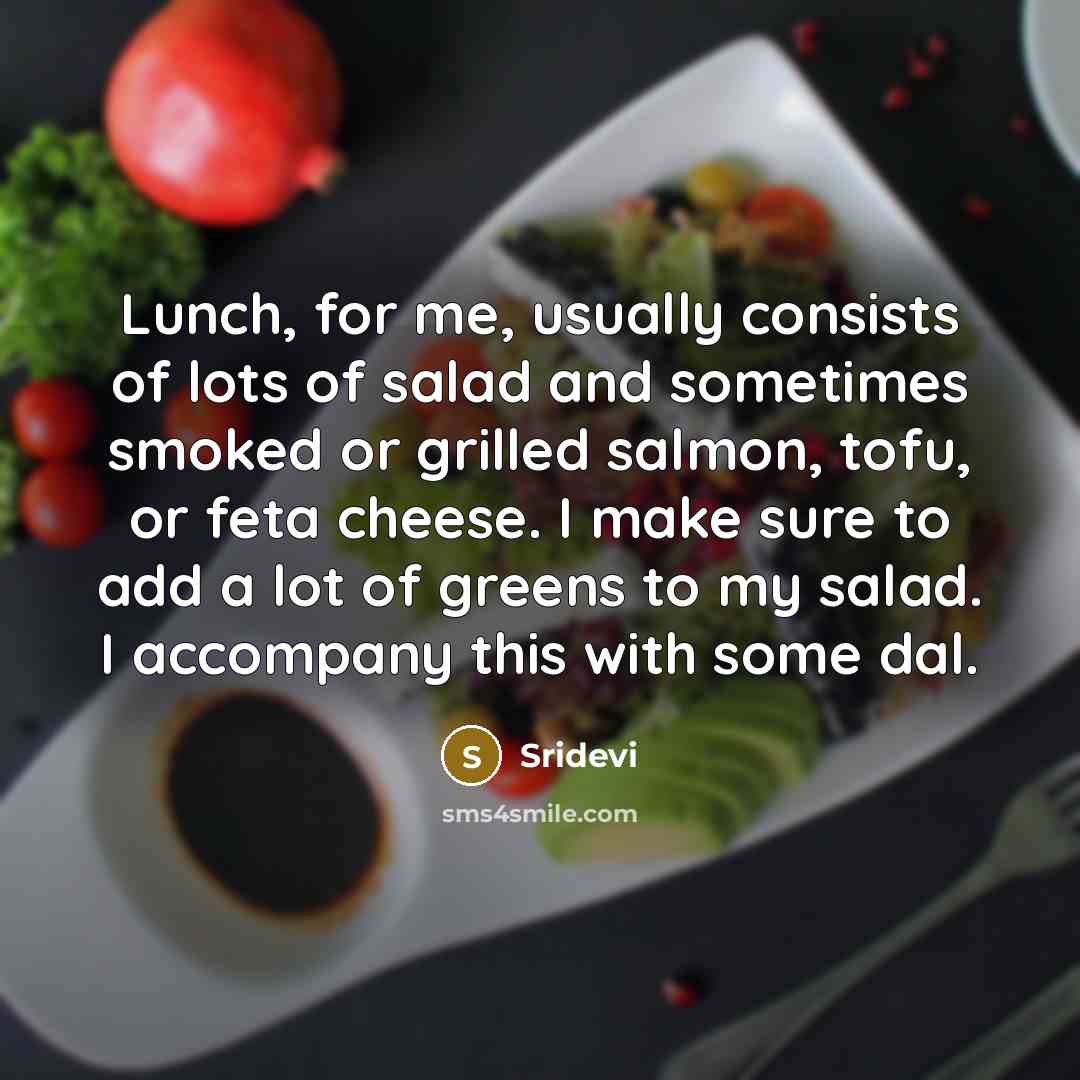 “Lunch, for me, usually consists of lots of salad and…” quote by Sridevi