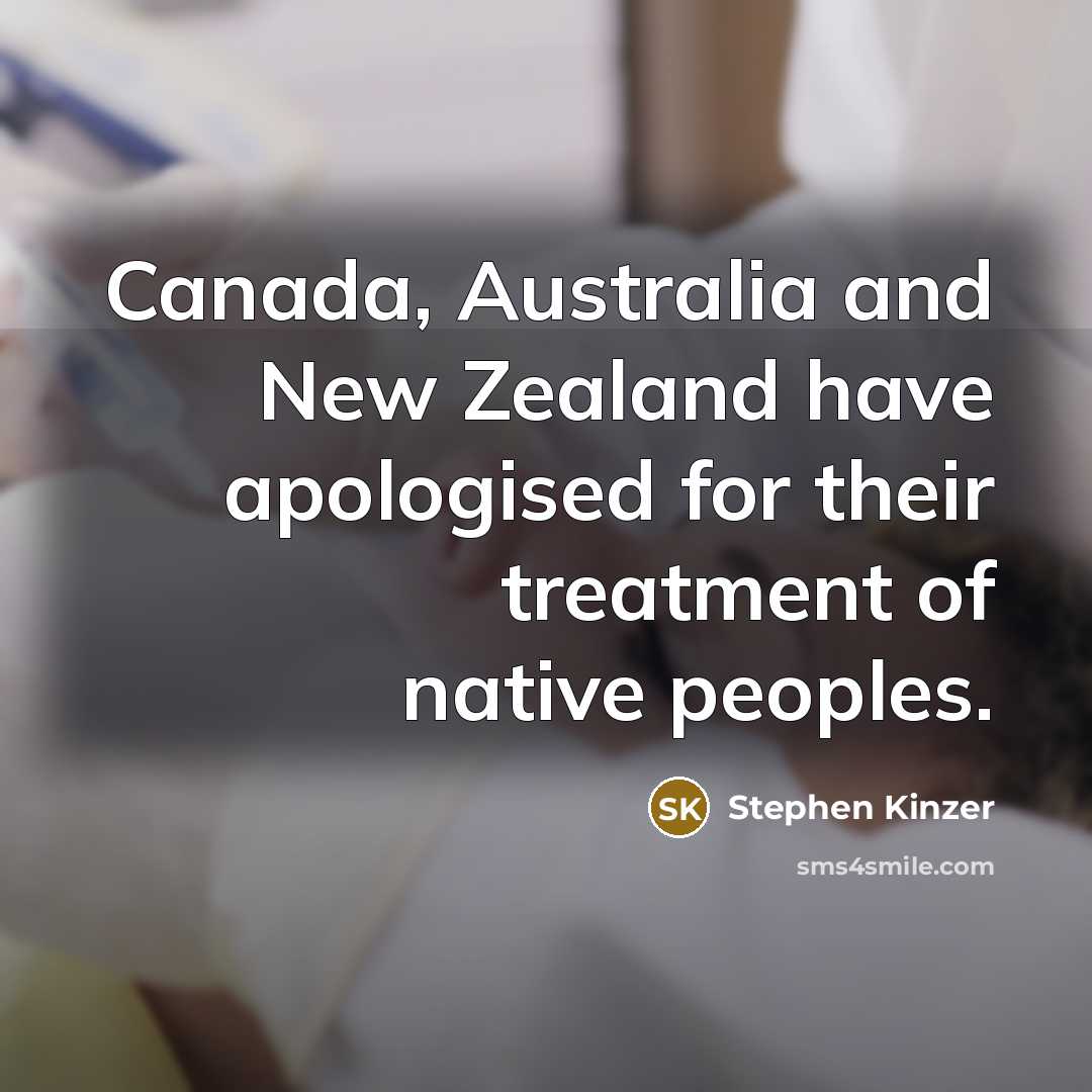 “Canada, Australia and New Zealand have apologised for their treatment…” quote by Stephen Kinzer