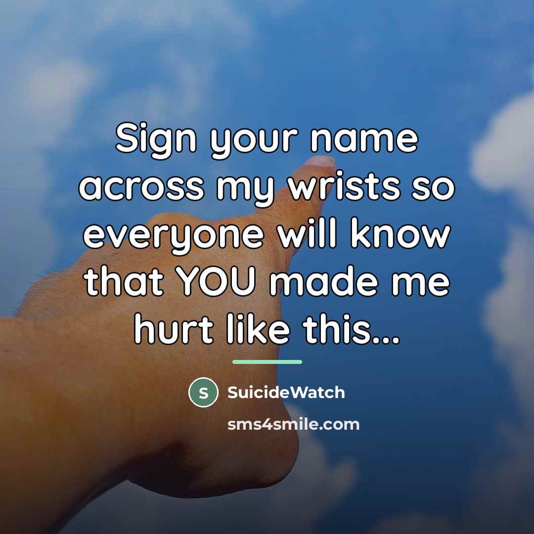 “Sign your name across my wrists so everyone will know…” quote by SuicideWatch