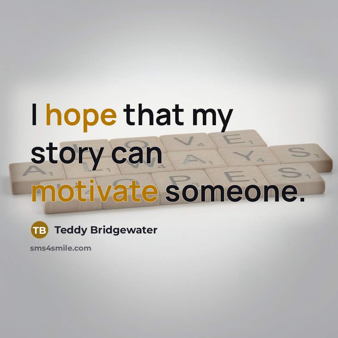 “I hope that my story can motivate someone.…” quote by Teddy Bridgewater