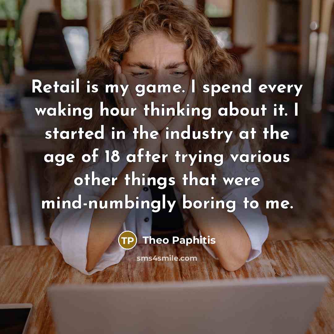 “Retail is my game. I spend every waking hour thinking…” quote by Theo Paphitis